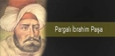 Pargalı İbrahim Hayatı ve Dönemi Pargalı İbrahim Hayatı ve Dönemi